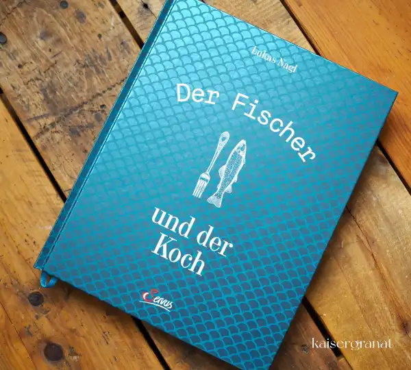 Das Kochbuch Der Fischer und der Koch von Lukas Nagl Das Kochbuch Der Fischer und der Koch von Lukas Nagl